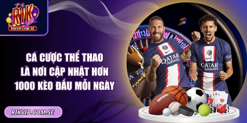 Cá cược thể thao là nơi cập nhật hơn 1000 kèo đấu mỗi ngày