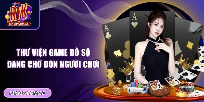 Thư viện game đồ sộ đang chờ đón người chơi