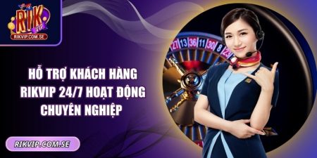 Hỗ trợ khách hàng RIKVIP 24/7