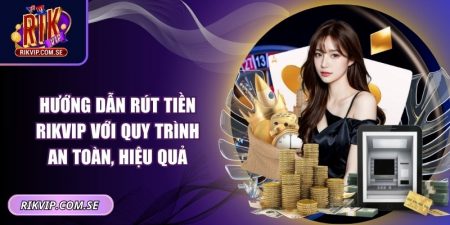Hướng dẫn rút tiền RIKVIP